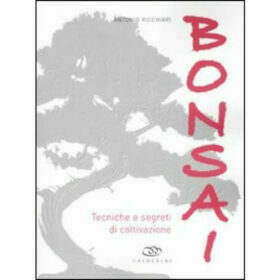 Bonsai - Tecniche e Segreti di Coltivazione - Antonio Ricchiari - Edagricole-New Business Media Editore