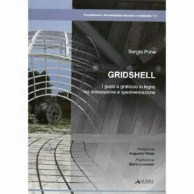 Gridshell. I gusci a graticcio in legno tra innovazione e sperimentazione - Sergio Pone - Alinea Editore