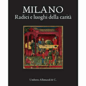 Milano. Le radici della carità - Lucia Aiello, Marco Bascapè, Sergio Rebora - Allemandi Editore
