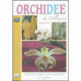 Orchidee da collezione. Passione, emozione, colore, sensualità di un fiore - Giancarlo Pozzi - Ed Del Baldo