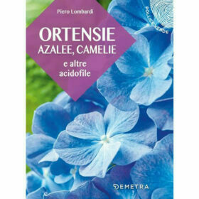 Ortensie, Azalee, Camelie e Altre Acidofile - Piero Lombardi - Ed Demetra